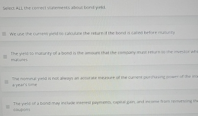  Select ALL the correct statements about bond yield. We use the