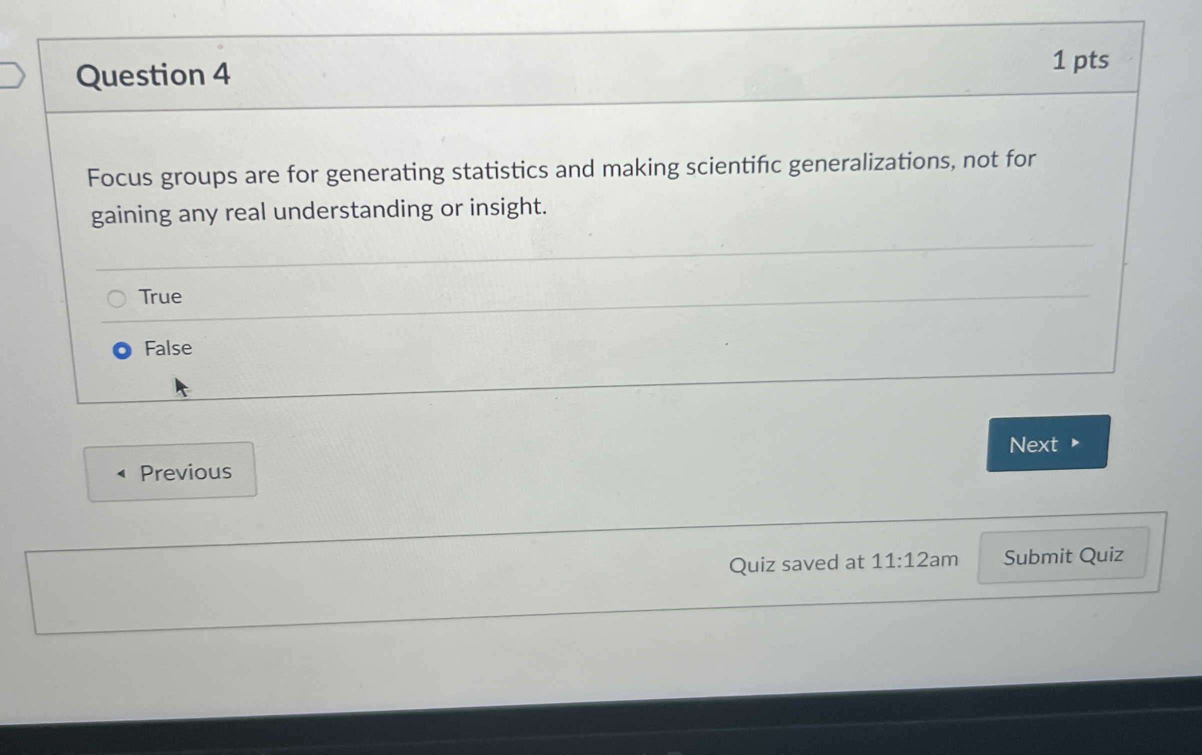  Question 4 Focus groups are for generating statistics and making scientific