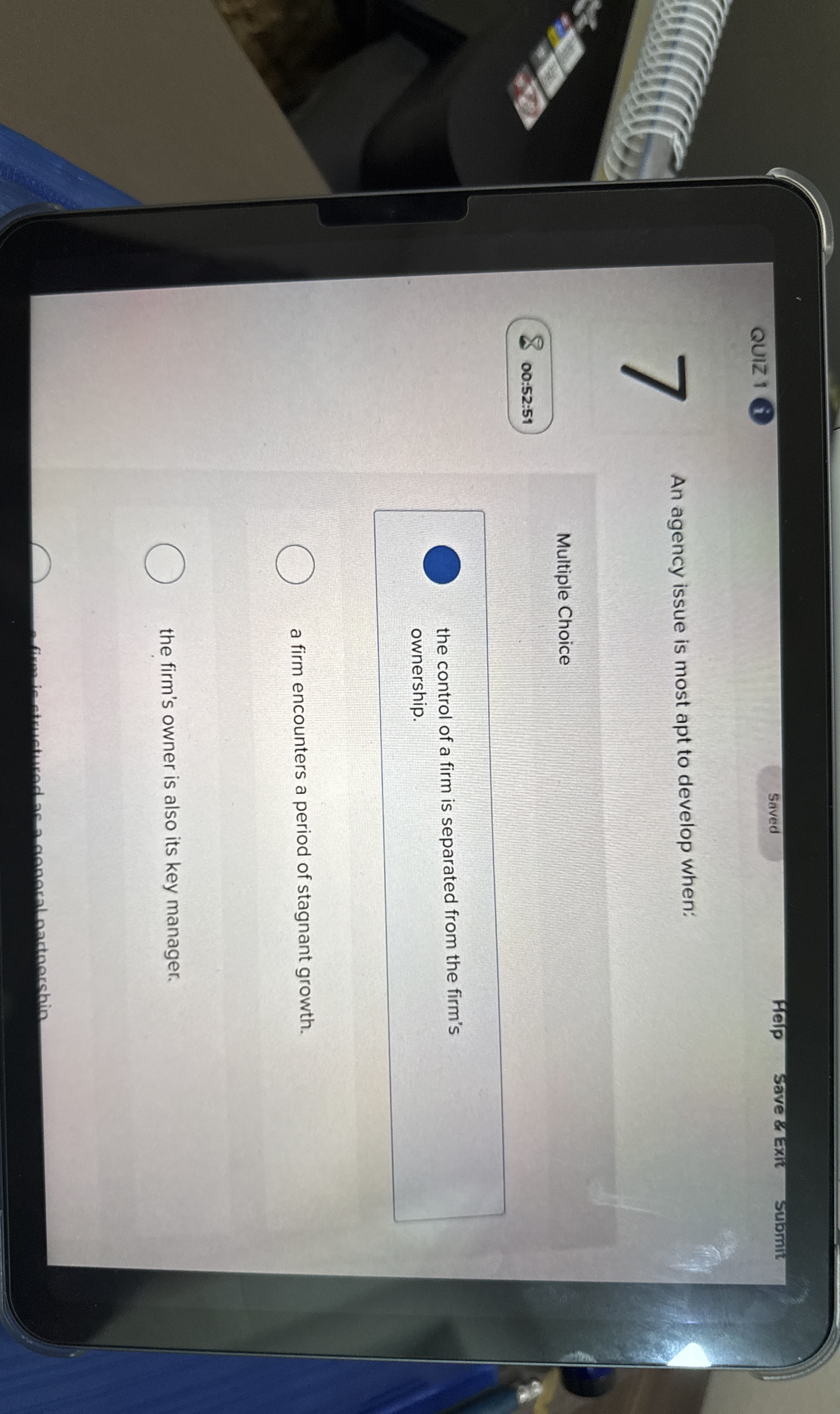  An agency issue is most apt to develop when: Multiple Choice
