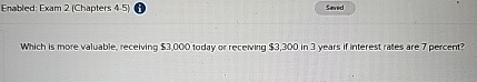 Which is more valuable, recetving $3,000 today or recefing $3,300 in