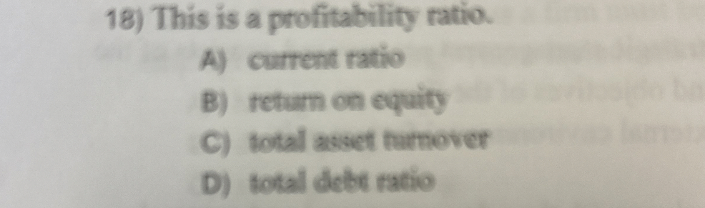  This is a profitability ratio A) current ratio B) return on