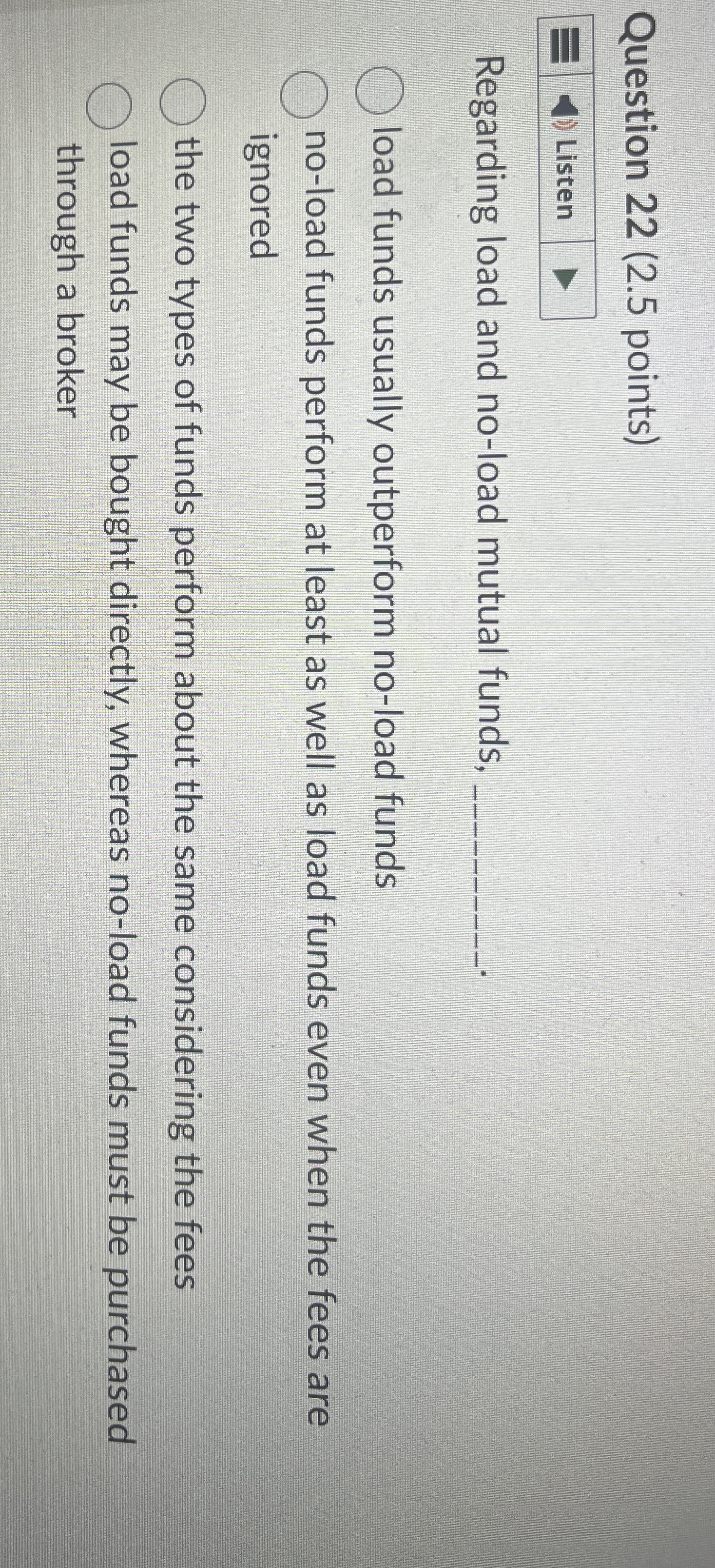  Question 22(2.5 points) Regarding load and no-load mutual funds, load funds