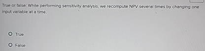  True or false: While performing sensitivity analysis, we recompute NPV several