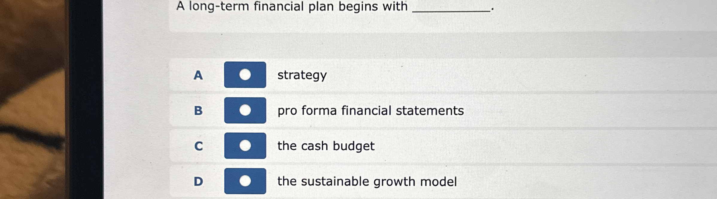  A long-term financial plan begins with A strategy B pro forma