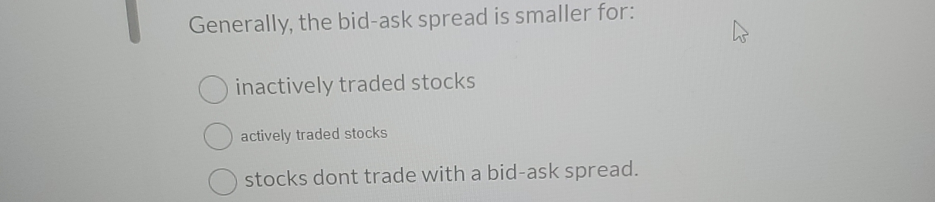  Generally, the bid-ask spread is smaller for: inactively traded stocks actively