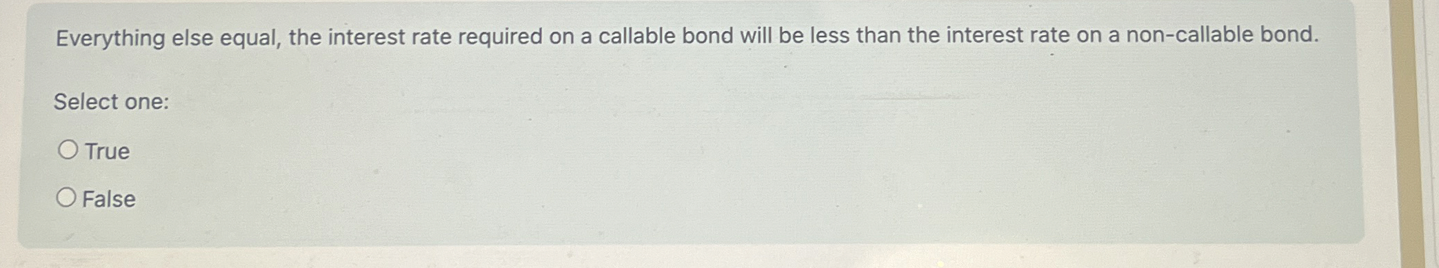  Everything else equal, the interest rate required on a callable bond