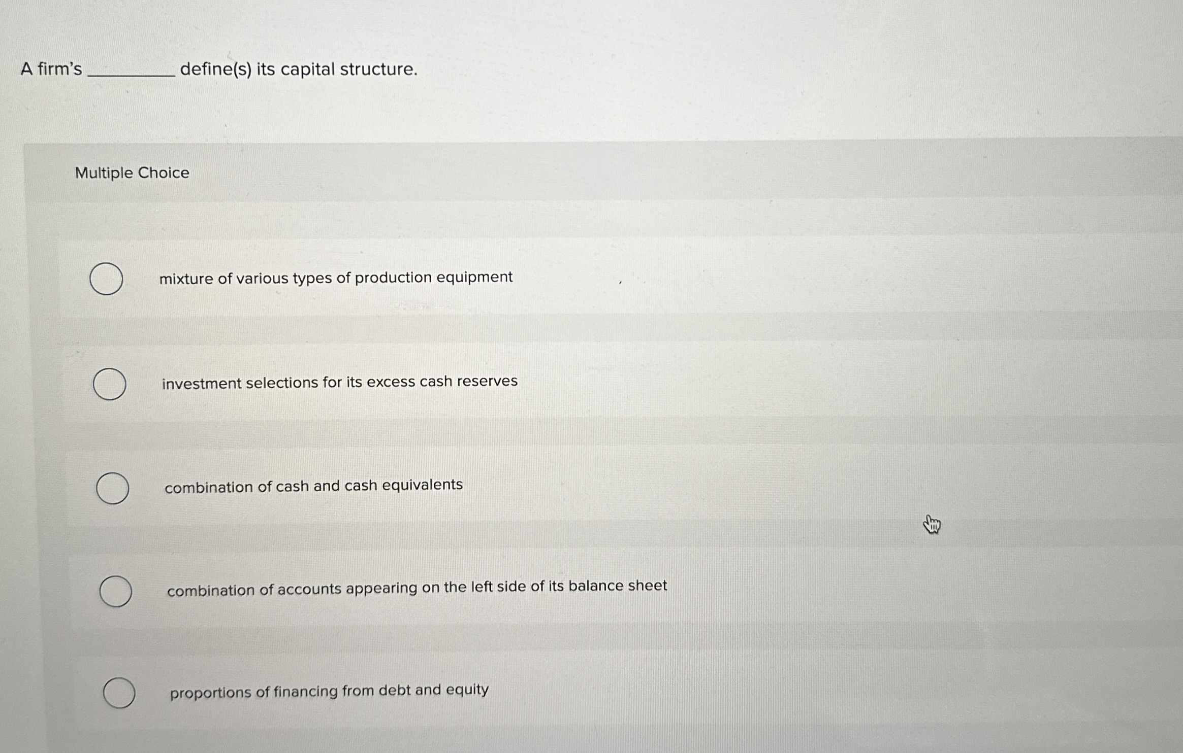  A firm's define(s) its capital structure. Multiple Choice mixture of various