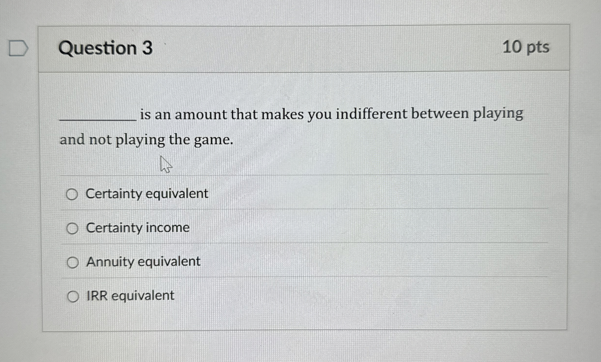  Question 3 is an amount that makes you indifferent between playing