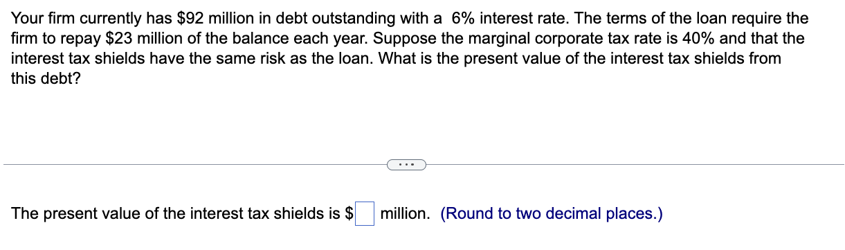  Your firm currently has \(\$ 92\) million in debt outstanding with