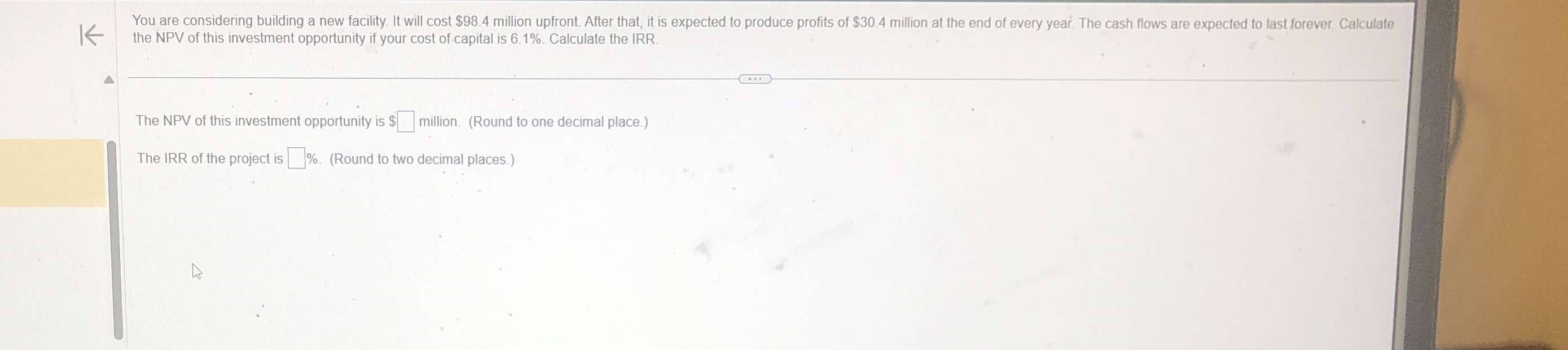  You are considering building a new facility. It will cost $98.4