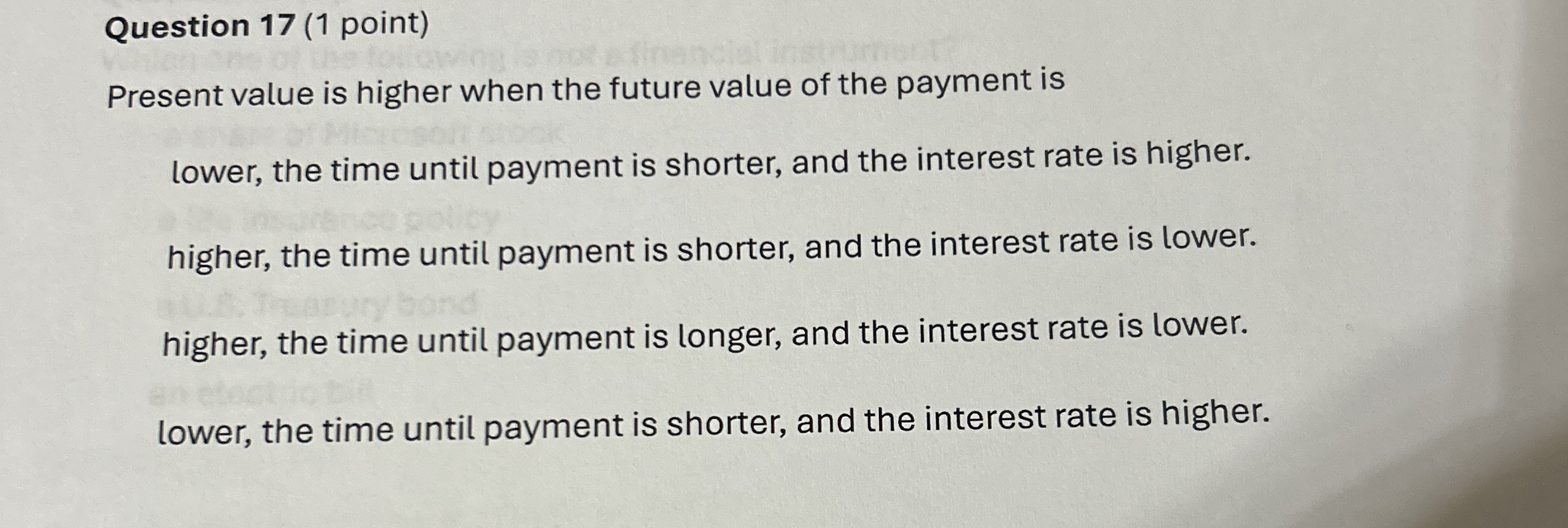  Question 17(1 point) Present value is higher when the future value
