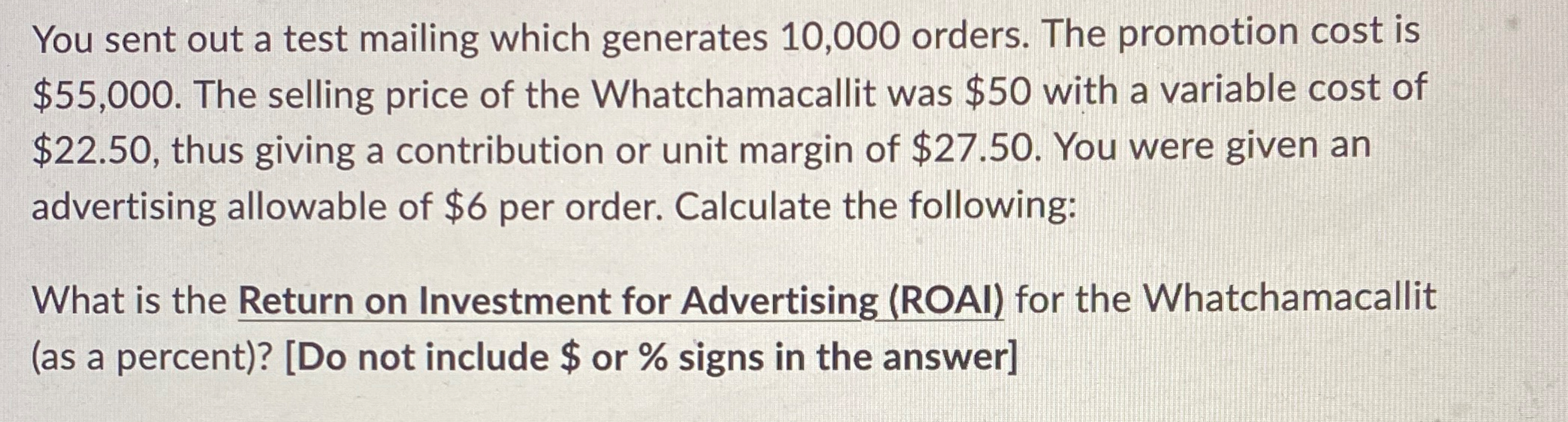  You sent out a test mailing which generates 10,000 orders. The