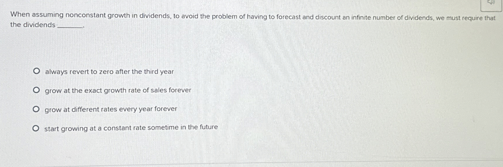  When assuming nonconstant growth in dividends, to avoid the problem of