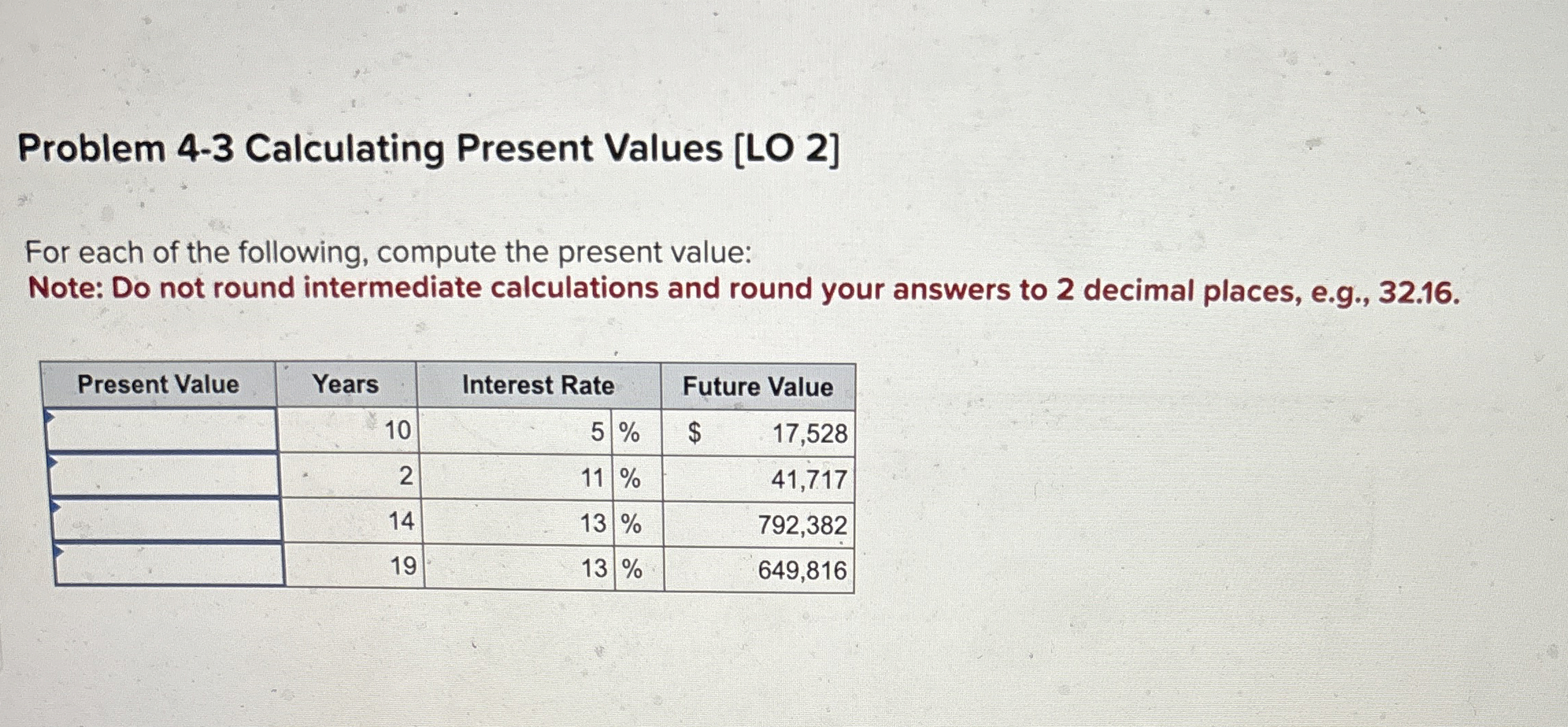  Problem 4-3 Calculating Present Values [LO 2] For each of the