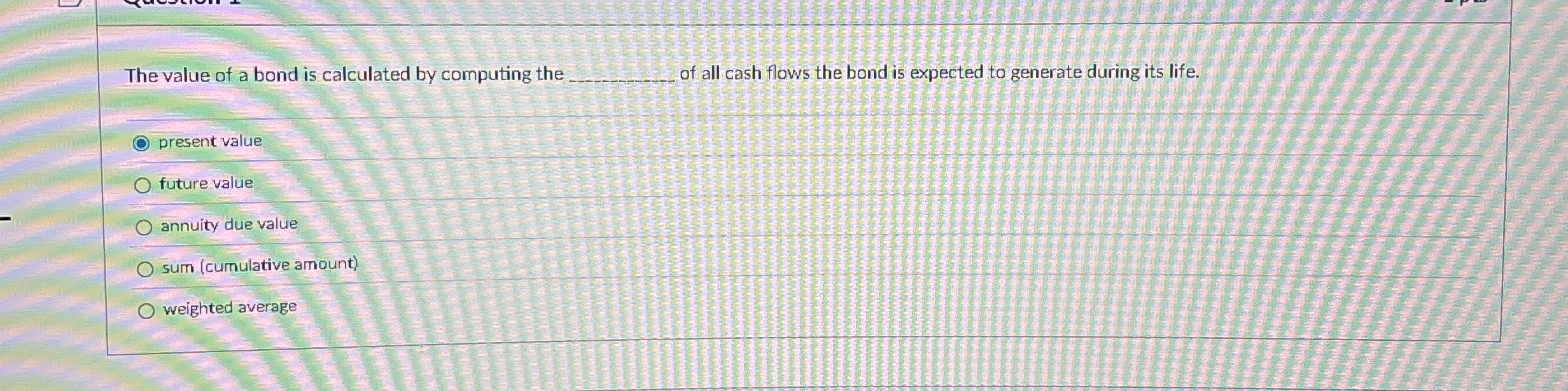  The value of a bond is calculated by computing the of