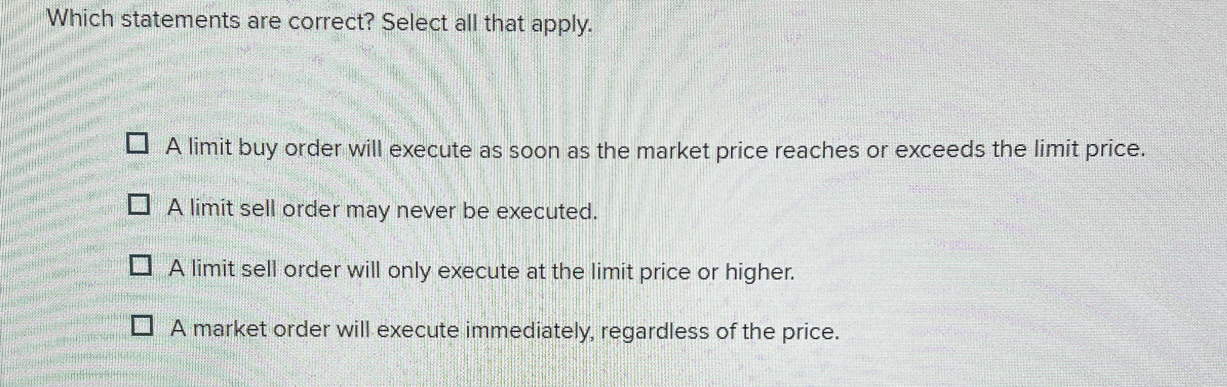  Which statements are correct? Select all that apply. A limit buy