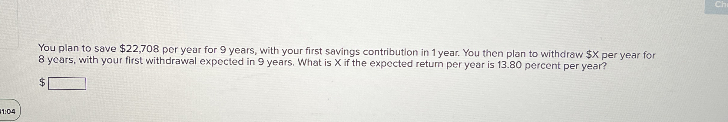  You plan to save $22,708 per year for 9 years, with