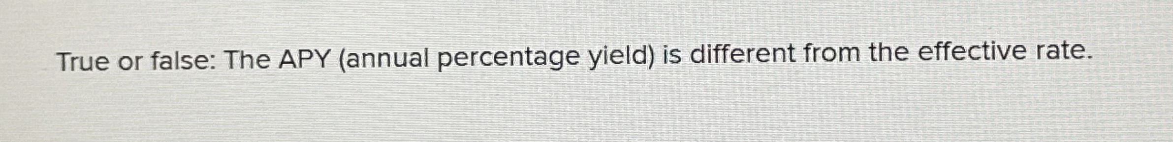  True or false: The APY (annual percentage yield) is different from
