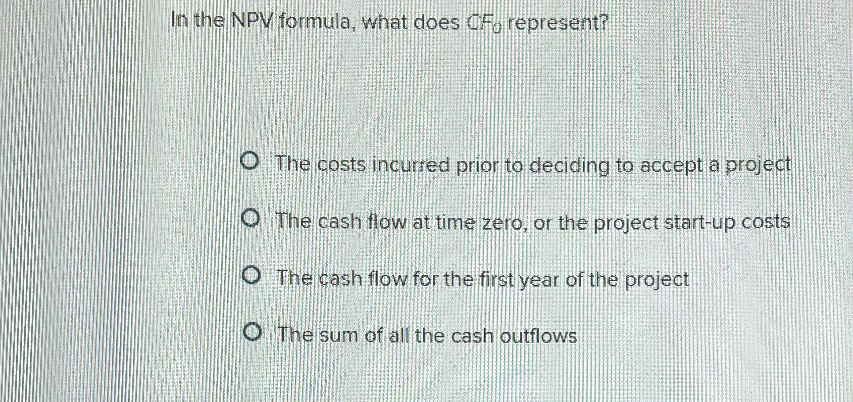 In the NPV formula, what does CFo represent? The costs incurred