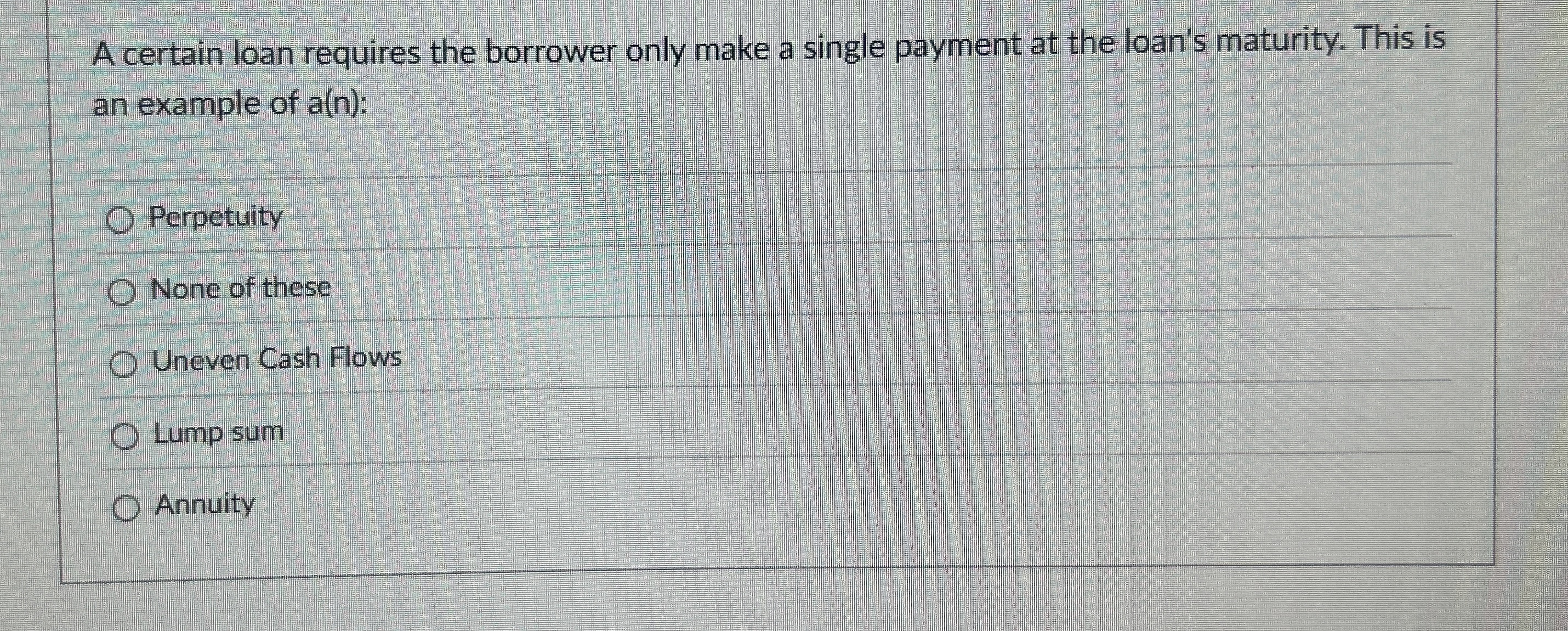  A certain loan requires the borrower only make a single payment