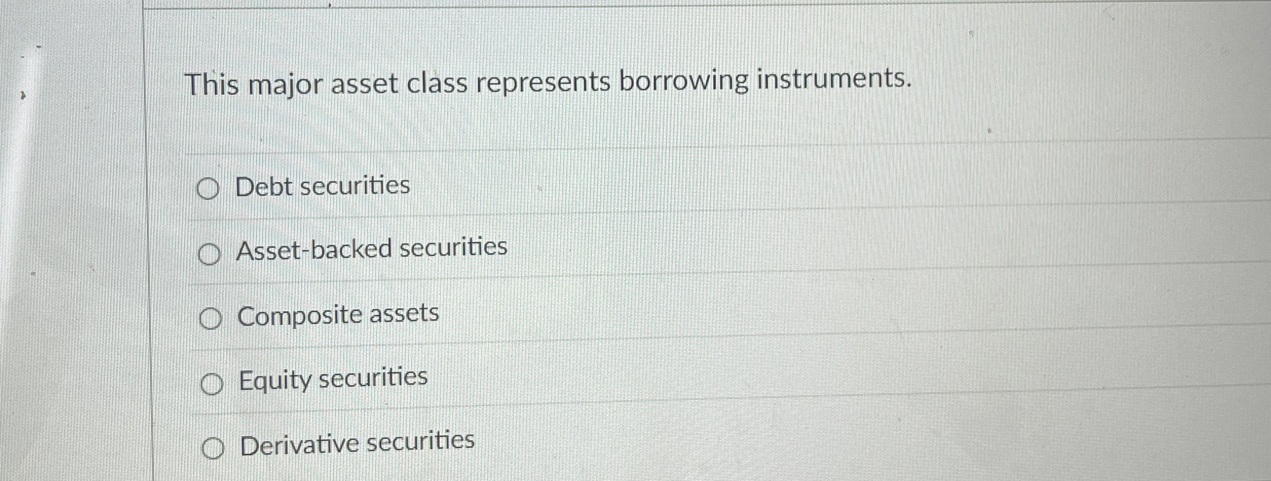  This major asset class represents borrowing instruments. Debt securities Asset-backed securities