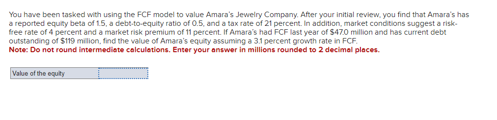  You have been tasked with using the FCF model to value