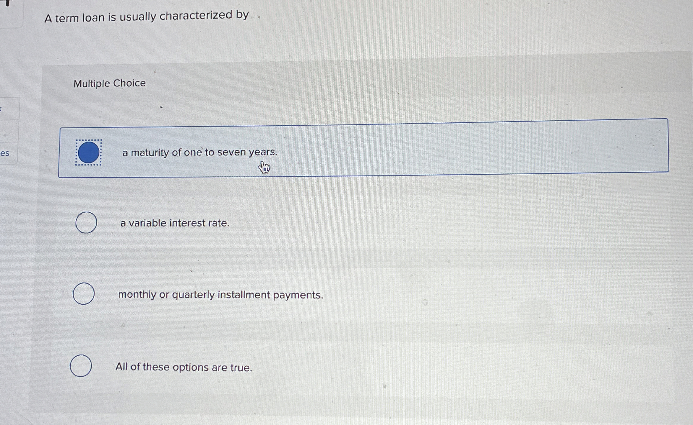  A term loan is usually characterized by Multiple Choice a maturity