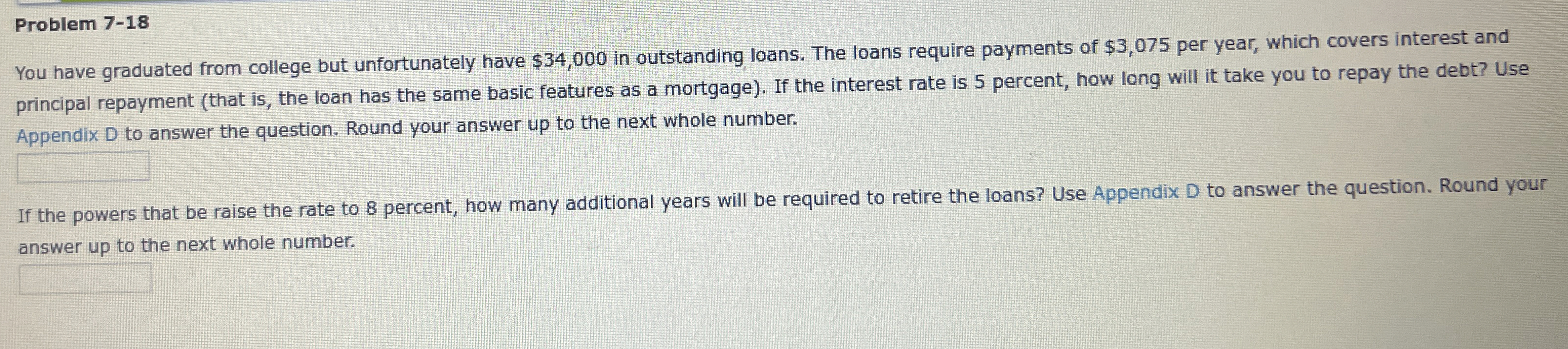  Problem 7-18 You have graduated from college but unfortunately have $34,000