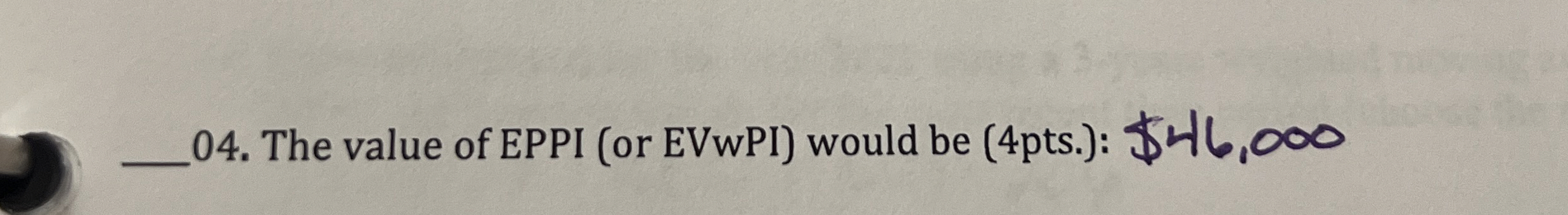 The value of EPPI (or EVwPI) would be (4pts.): $46,000 