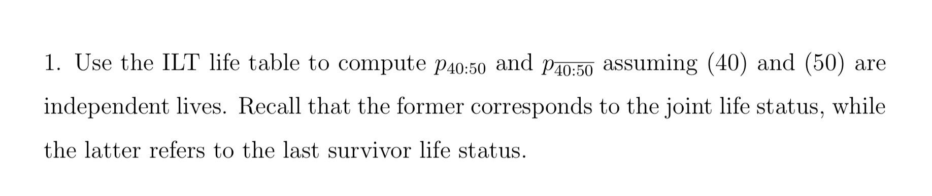  Use the ILT life table to compute p40:50 and p?bar(40:50) assuming