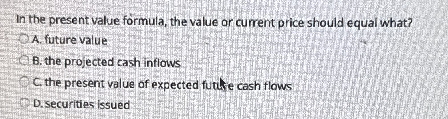 In the present value formula, the value or current price should