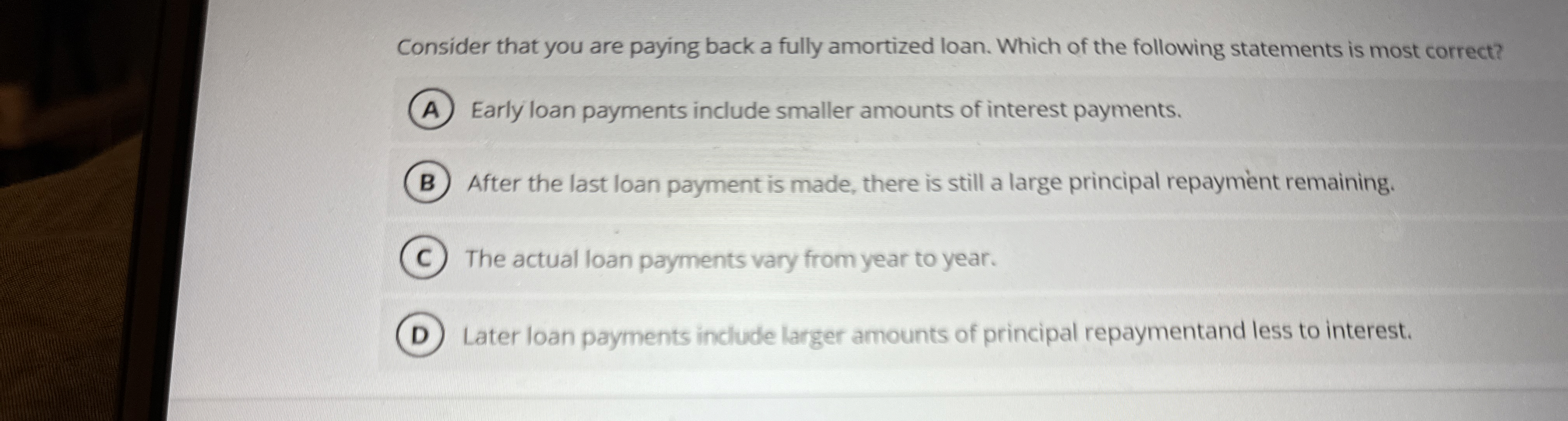  Consider that you are paying back a fully amortized loan. Which