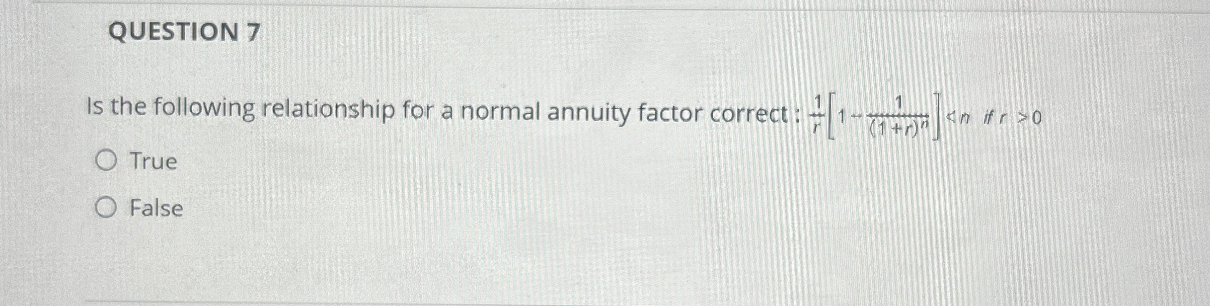  QUESTION 7 Is the following relationship for a normal annuity factor