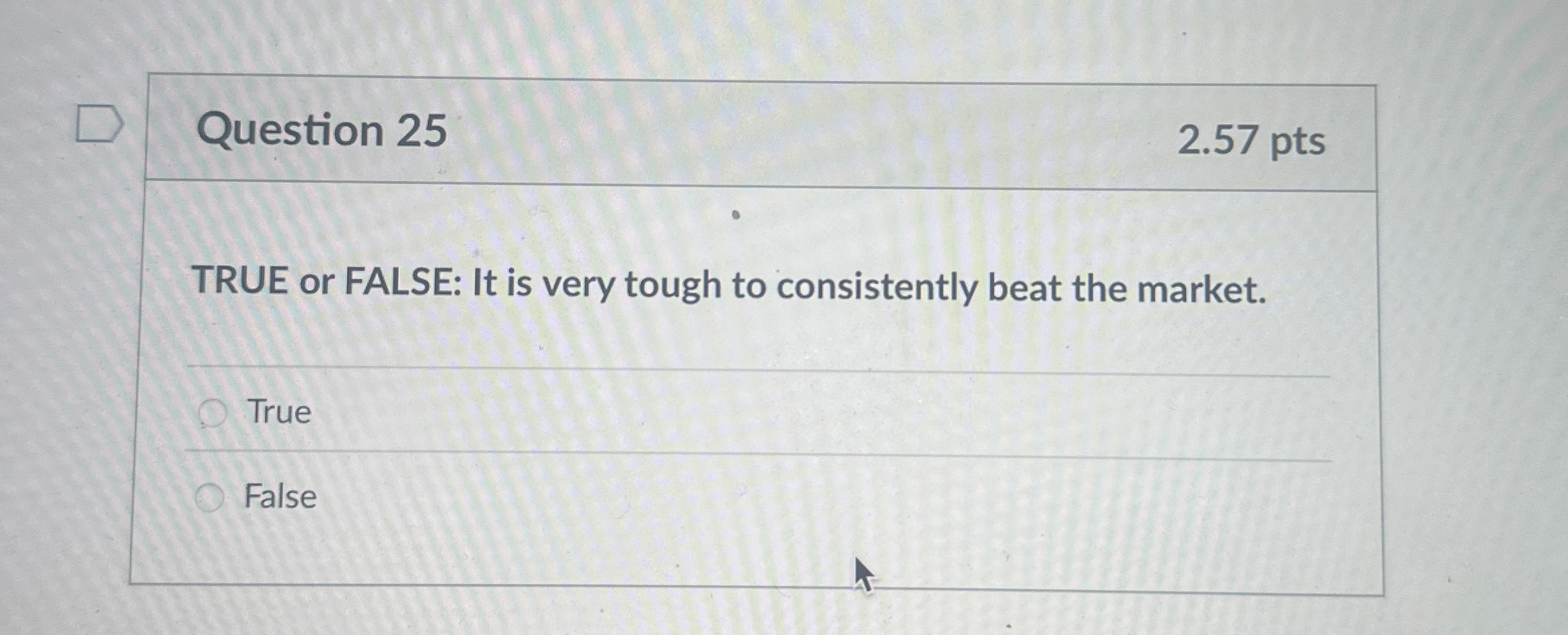  Question 25 2.57 pts TRUE or FALSE: It is very tough