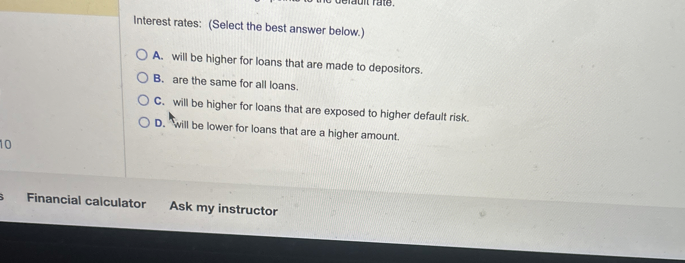  Interest rates: (Select the best answer below.) A. will be higher