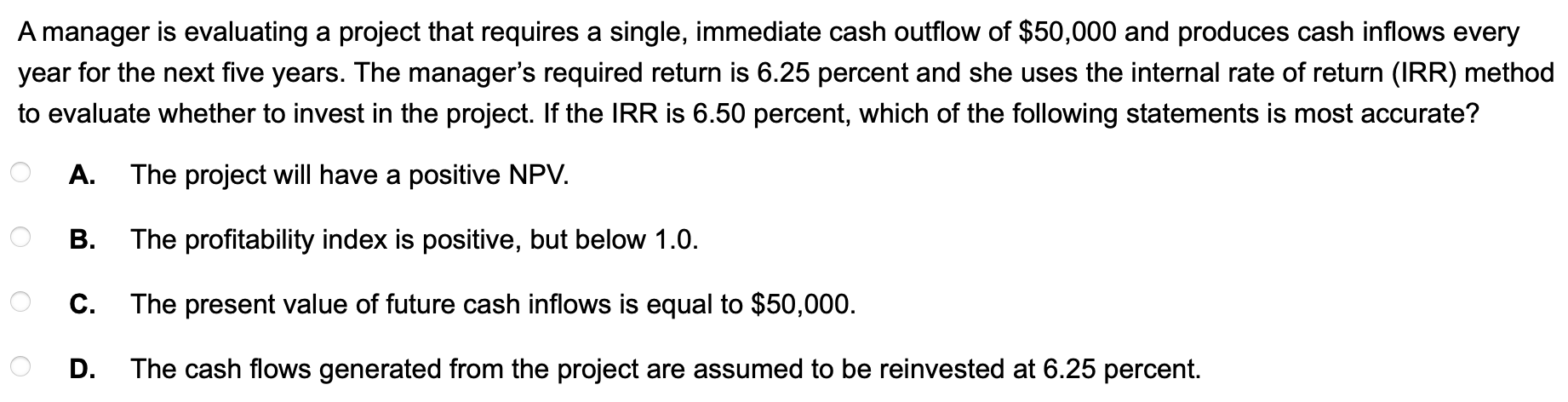  A manager is evaluating a project that requires a single, immediate
