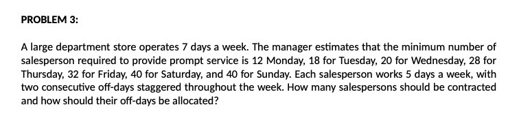  PROBLEM 3: A large department store operates 7 days a week.
