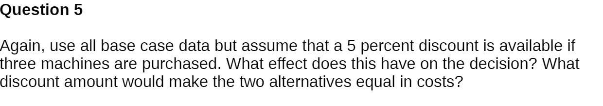  Question 5 Again, use all base case data but assume that