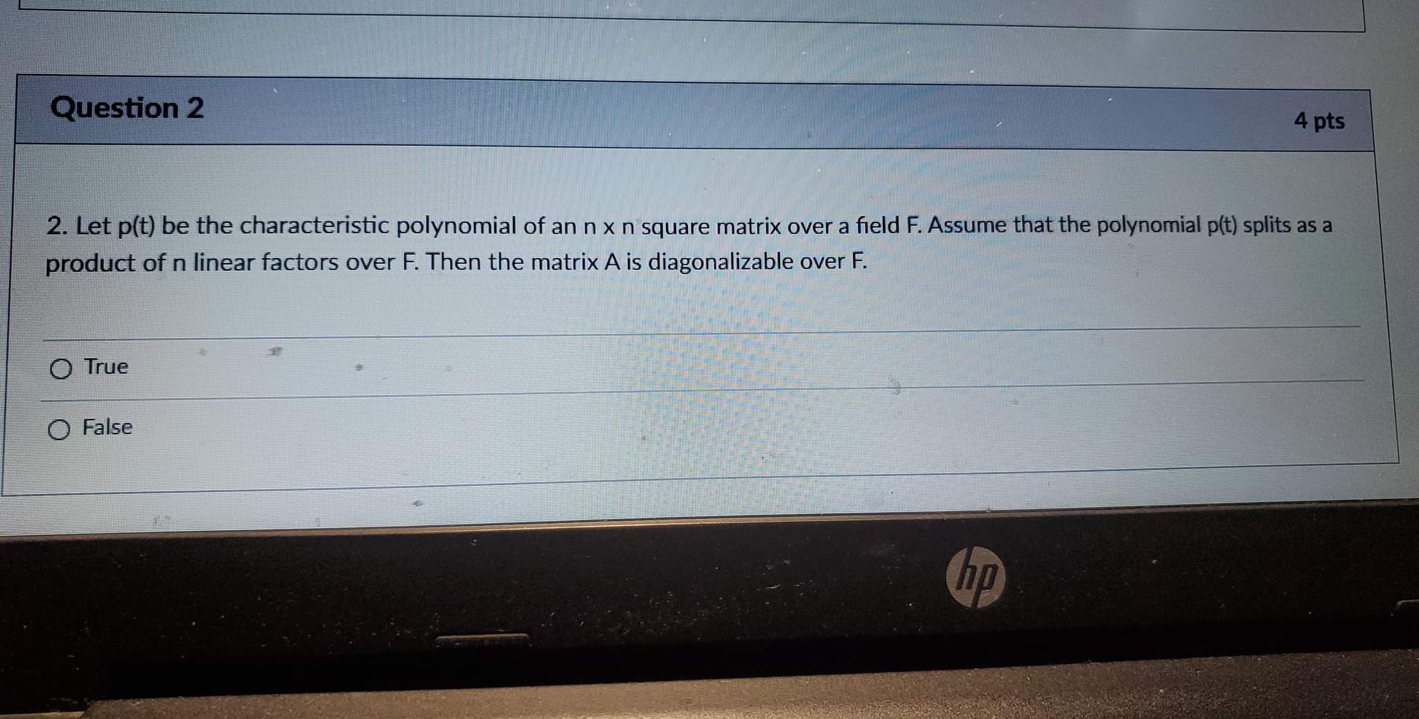 over F. True O False D Question 4 4 pts Let T