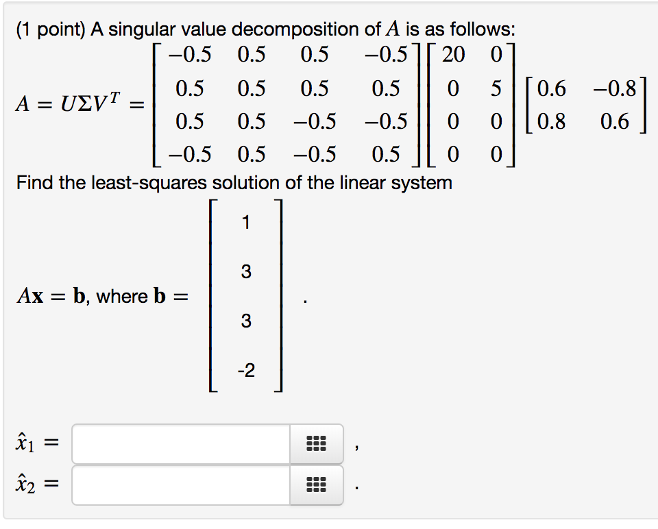 Section6.5SingularValueDecomposition: Problem 3 (1 point) A singular value decomposition of A is