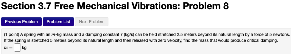 need help please Section 3.7 Free Mechanical Vibrations: Problem 8 Previous Problem