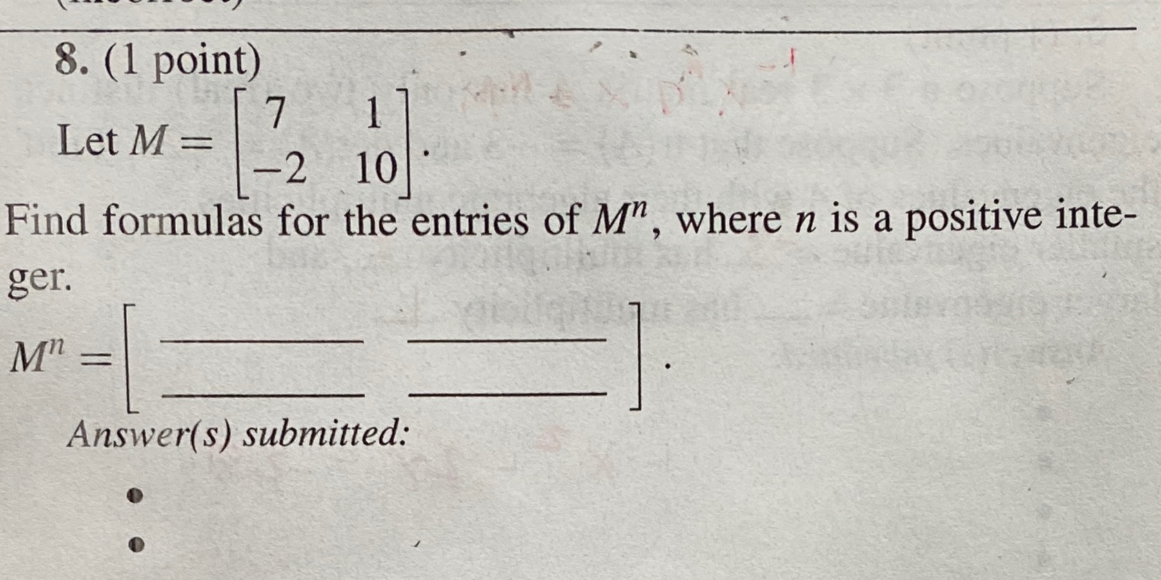 Diagonalization 8. (1 point) Let M = 7 -2 10 Find formulas