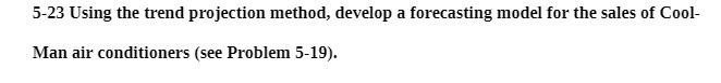 5-23 Using the trend projection method, develop a forecasting model for