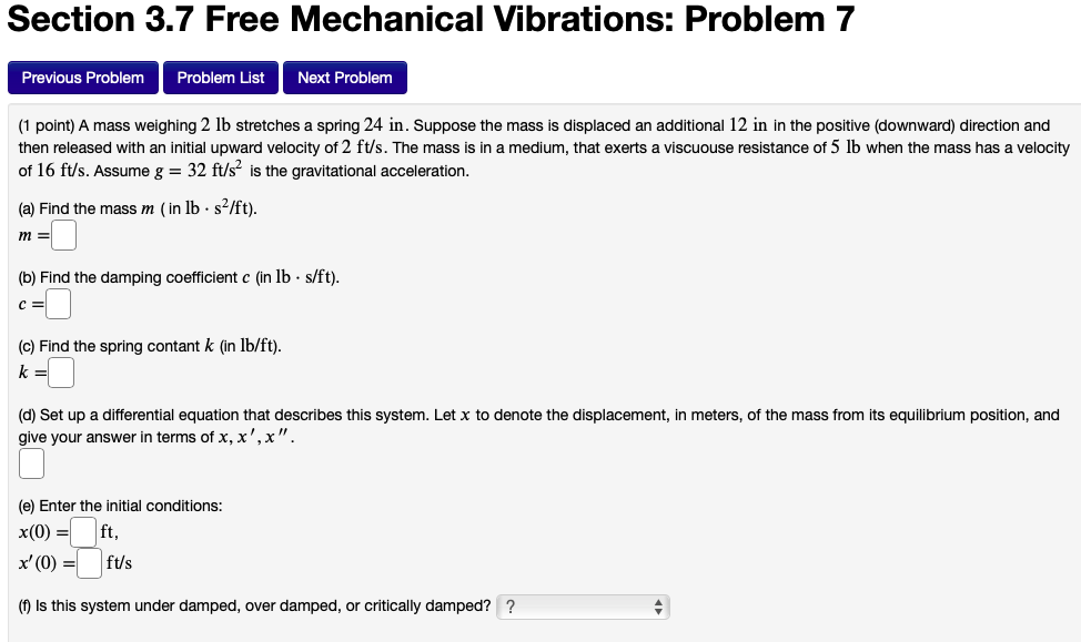  help please Section 3.7 Free Mechanical Vibrations: Problem 7 Previous Problem