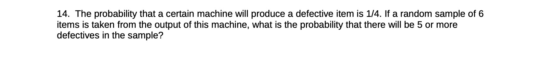  14. The probability that a certain machine will produce a defective