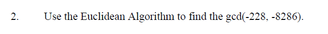 Discrete Math Question: 2. Use the Euclidean Algorithm to find the god(-228,