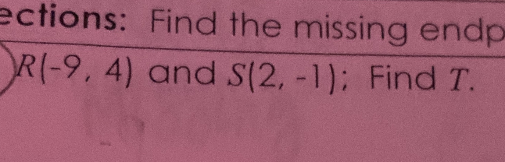 S is the midpoint line rt ections: Find the missing endp R(-9,