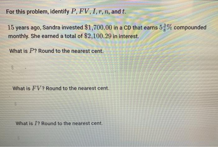  For this problem, identify P, FV, I, r, n, and t.