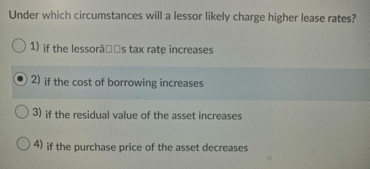  Under which circumstances will a lessor likely charge higher lease rates?