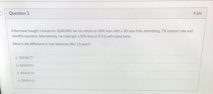  Question 3 4 pts A borrower bought a house for $200,000;